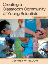 Title: Creating a Classroom Community of Young Scientists / Edition 2, Author: Jeffrey W. Bloom