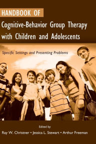 Title: Handbook of Cognitive-Behavior Group Therapy with Children and Adolescents: Specific Settings and Presenting Problems / Edition 1, Author: Ray W. Christner