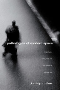 Title: Pathologies of Modern Space: Empty Space, Urban Anxiety, and the Recovery of the Public Self, Author: Kathryn Milun