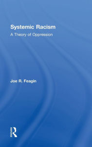 Title: Systemic Racism: A Theory of Oppression / Edition 1, Author: Joe Feagin