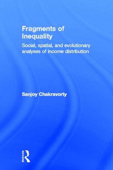 Fragments of Inequality: Social, Spatial and Evolutionary Analyses of Income Distribution / Edition 1