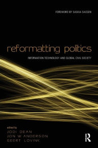 Title: Reformatting Politics: Information Technology and Global Civil Society / Edition 1, Author: Jodi Dean