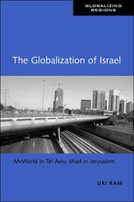 Title: The Globalization of Israel: McWorld in Tel Aviv, Jihad in Jerusalem, Author: Uri Ram