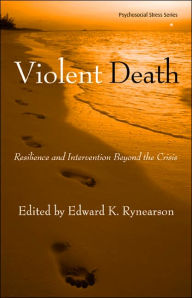 Title: Violent Death: Resilience and Intervention Beyond the Crisis / Edition 1, Author: Edward K. Rynearson