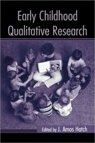 Title: Early Childhood Qualitative Research / Edition 1, Author: J. Amos Hatch