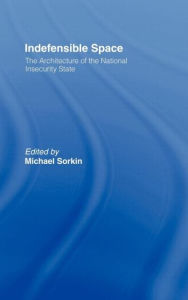 Title: Indefensible Space: The Architecture of the National Insecurity State / Edition 1, Author: Michael Sorkin