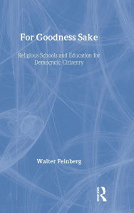 Title: For Goodness Sake: Religious Schools and Education for Democratic Citizenry / Edition 1, Author: Walter Feinberg