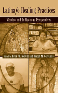 Title: Latina/o Healing Practices: Mestizo and Indigenous Perspectives / Edition 1, Author: Brian McNeill