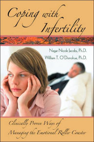 Title: Coping with Infertility: Clinically Proven Ways of Managing the Emotional Roller Coaster / Edition 1, Author: Negar Nicole Jacobs
