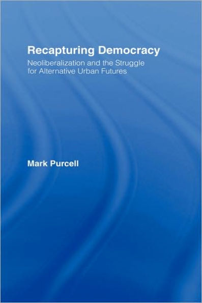 Recapturing Democracy: Neoliberalization and the Struggle for Alternative Urban Futures