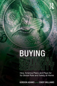 Title: Buying National Security: How America Plans and Pays for Its Global Role and Safety at Home / Edition 1, Author: Gordon Adams