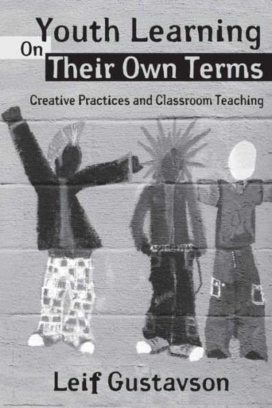 Youth Learning On Their Own Terms: Creative Practices and Classroom Teaching / Edition 1