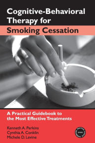 Title: Cognitive-Behavioral Therapy for Smoking Cessation: A Practical Guidebook to the Most Effective Treatments / Edition 1, Author: Kenneth A. Perkins
