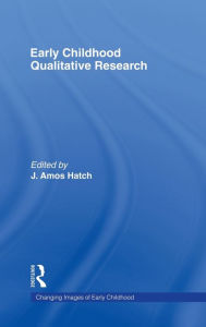 Title: Early Childhood Qualitative Research / Edition 1, Author: J. Amos Hatch