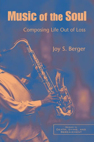 Music of the Soul: Composing Life Out of Loss / Edition 1
