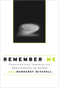 Title: Remember Me: Constructing Immortality - Beliefs on Immortality, Life, and Death / Edition 1, Author: Margaret Mitchell