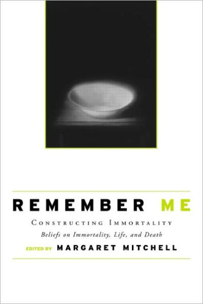 Remember Me: Constructing Immortality - Beliefs on Immortality, Life, and Death / Edition 1