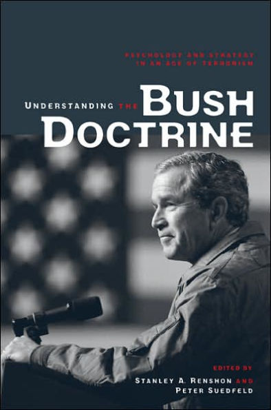 Understanding the Bush Doctrine: Psychology and Strategy in an Age of Terrorism / Edition 1