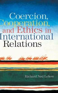 Title: Coercion, Cooperation, and Ethics in International Relations / Edition 1, Author: Richard Ned Lebow
