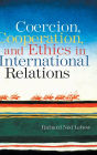 Coercion, Cooperation, and Ethics in International Relations / Edition 1
