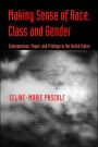 Making Sense of Race, Class, and Gender: Commonsense, Power, and Privilege in the United States / Edition 1