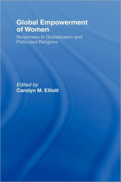 Global Empowerment of Women: Responses to Globalization and Politicized Religions / Edition 1