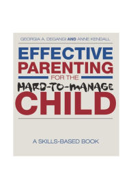 Title: Effective Parenting for the Hard-to-Manage Child: A Skills-Based Book / Edition 1, Author: Georgia A. DeGangi
