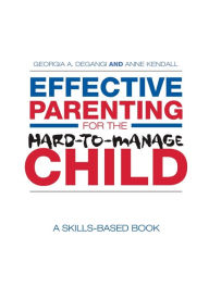 Title: Effective Parenting for the Hard-to-Manage Child: A Skills-Based Book / Edition 1, Author: Georgia A. DeGangi