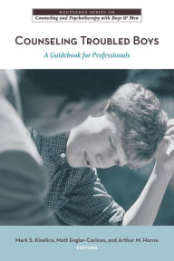 Title: Counseling Troubled Boys: A Guidebook for Professionals / Edition 1, Author: Mark S. Kiselica