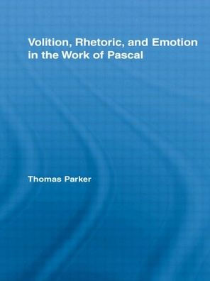 Volition, Rhetoric, and Emotion in the Work of Pascal / Edition 1