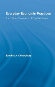 Title: Everyday Economic Practices: The 'Hidden Transcripts' of Egyptian Voices / Edition 1, Author: Savinna Chowdhury