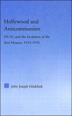 Hollywood and Anticommunism: HUAC and the Evolution of the Red Menace, 1935-1950