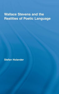 Title: Wallace Stevens and the Realities of Poetic Language, Author: Stefan Holander