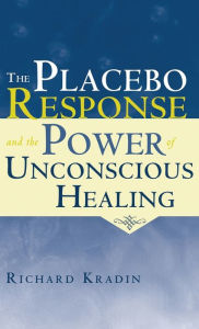 Title: The Placebo Response and the Power of Unconscious Healing / Edition 1, Author: Richard Kradin