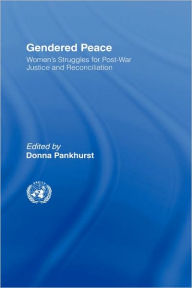 Title: Gendered Peace: Women's Struggles for Post-War Justice and Reconciliation / Edition 1, Author: Donna Pankhurst