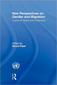 Title: New Perspectives on Gender and Migration: Livelihood, Rights and Entitlements / Edition 1, Author: Nicola Piper