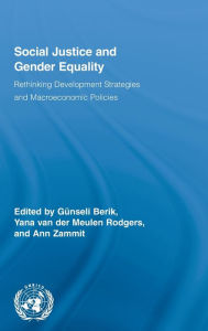 Title: Social Justice and Gender Equality: Rethinking Development Strategies and Macroeconomic Policies / Edition 1, Author: Günseli Berik