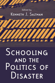 Title: Schooling and the Politics of Disaster / Edition 1, Author: Kenneth J. Saltman