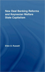 Title: New Deal Banking Reforms and Keynesian Welfare State Capitalism / Edition 1, Author: Ellen Russell