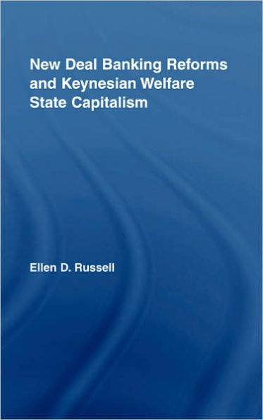 New Deal Banking Reforms and Keynesian Welfare State Capitalism / Edition 1