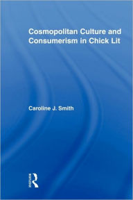 Title: Cosmopolitan Culture and Consumerism in Chick Lit, Author: Caroline J. Smith