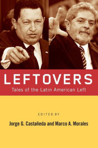 Title: Leftovers: Tales of the Latin American Left / Edition 1, Author: Jorge G. Castañeda