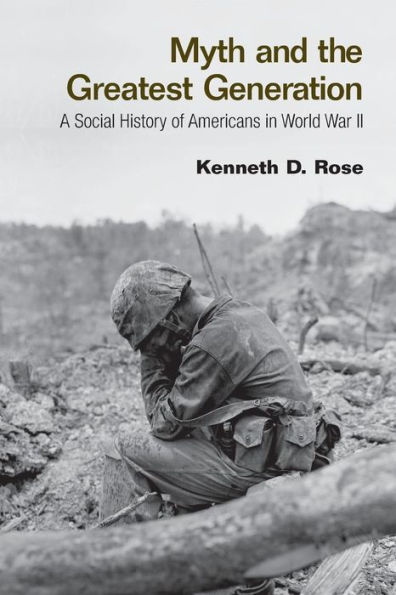 Myth and the Greatest Generation: A Social History of Americans in World War II / Edition 1