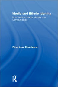 Title: Media and Ethnic Identity: Hopi Views on Media, Identity, and Communication / Edition 1, Author: Ritva Levo-Henriksson