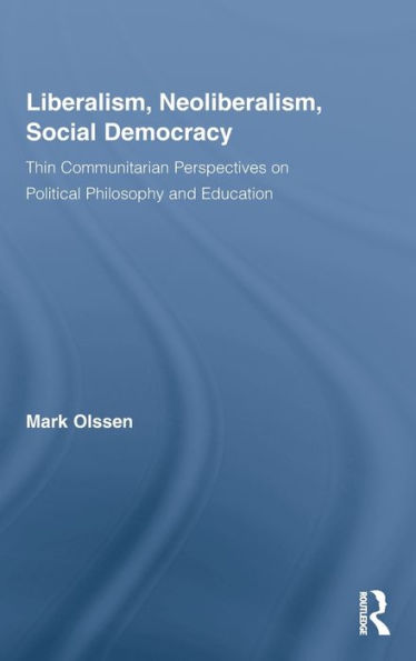 Liberalism, Neoliberalism, Social Democracy: Thin Communitarian Perspectives on Political Philosophy and Education / Edition 1