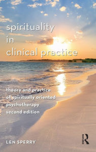 Title: Spirituality in Clinical Practice: Theory and Practice of Spiritually Oriented Psychotherapy / Edition 2, Author: Len Sperry