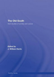 Title: The Old South: New Studies of Society and Culture / Edition 1, Author: J. William Harris