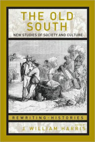 Title: The Old South: New Studies of Society and Culture / Edition 1, Author: J. William Harris