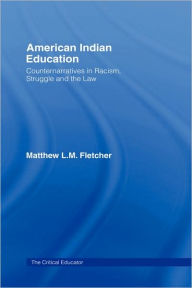 Title: American Indian Education: Counternarratives in Racism, Struggle, and the Law / Edition 1, Author: Matthew L. M. Fletcher