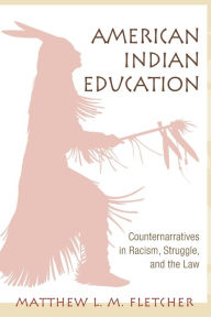 Title: American Indian Education: Counternarratives in Racism, Struggle, and the Law / Edition 1, Author: Matthew L. M. Fletcher